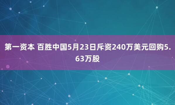 第一资本 百胜中国5月23日斥资240万美元回购5.63万股
