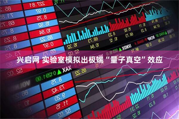 兴启网 实验室模拟出极端“量子真空”效应