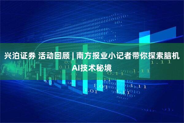 兴泊证券 活动回顾 | 南方报业小记者带你探索脑机AI技术秘境