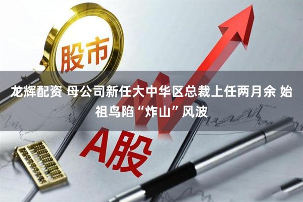 龙辉配资 母公司新任大中华区总裁上任两月余 始祖鸟陷“炸山”风波