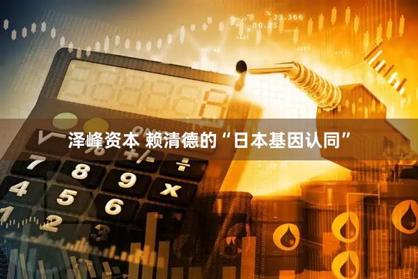 泽峰资本 赖清德的“日本基因认同”